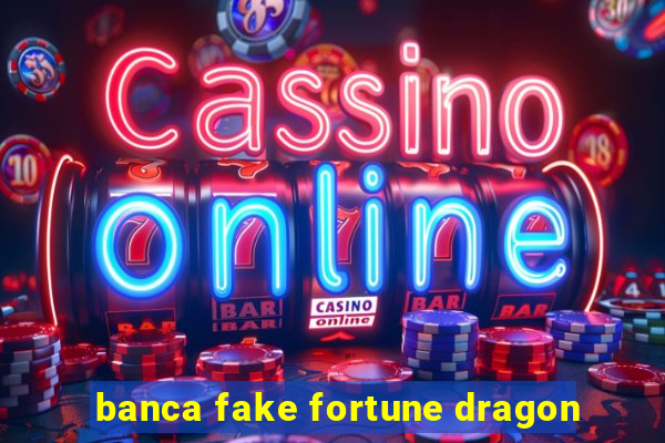 banca fake fortune dragon